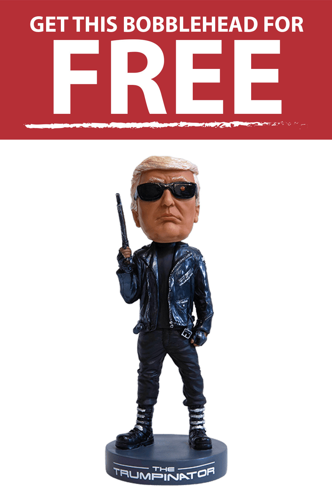 Trumpinator CLAIM YOUR FREE TRUMP Bobblehead!